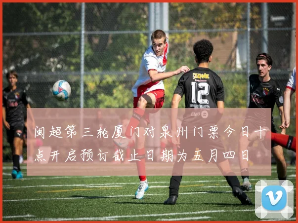 闽超第三轮厦门对泉州门票今日十点开启预订截止日期为五月四日