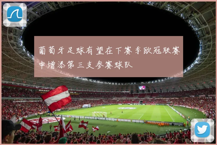 葡萄牙足球有望在下赛季欧冠联赛中增添第三支参赛球队