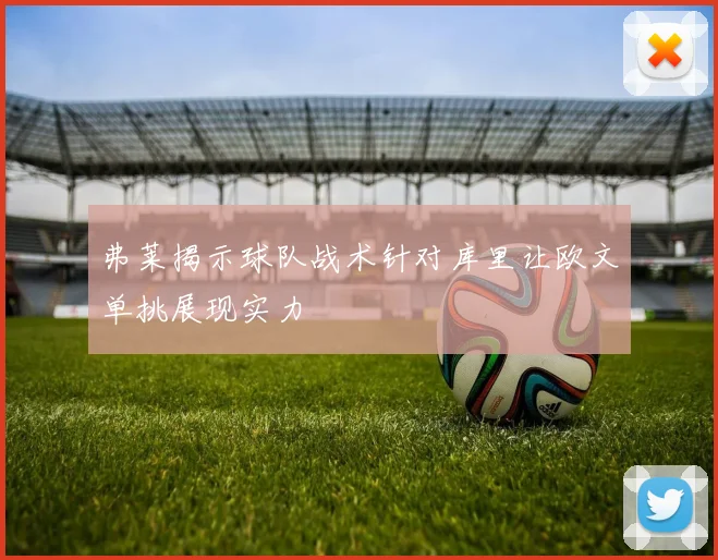 弗莱揭示球队战术针对库里让欧文单挑展现实力